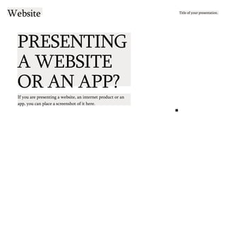 Website Title of your presentation.
PRESENTING
A WEBSITE
OR AN APP?
If you are presenting a website, an internet product or an
app, you can place a screenshot of it here.
□
 