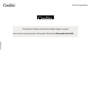 slidesmania.com
Credits Title of your presentation.
Credits.
Presentation Template: SlidesMania Sample Images: Unsplash
Fonts used in this presentation: Newsreader Normal and Newsreader Semi Bold.
 