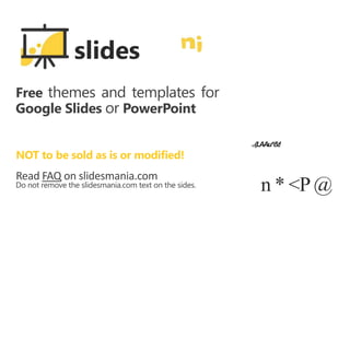slides
Free themes and templates for
Google Slides or PowerPoint
NOT to be sold as is or modified!
Read FAQ on slidesmania.com
o
x
!
'(LAAu*&!
Do not remove the slidesmania.com text on the sides. n * <P@
 