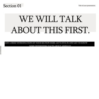 slidesmania.com
Section 01 Title of your presentation.
WE WILL TALK
ABOUT THIS FIRST.
ADD A BRIEF INTRODUCTION OF YOUR SECTION HERE: LET’S DIVE IN AND GET TO KNOW
SOME INTERESTING FACTS ABOUT ANIMALS!
 