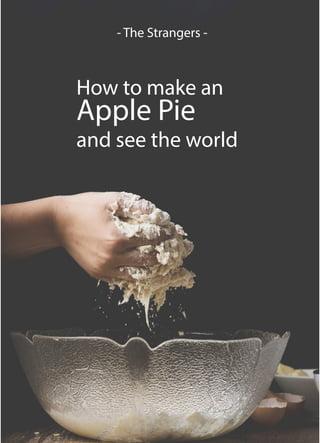 How to make an
and see the world
Apple Pie
- The Strangers -
 
