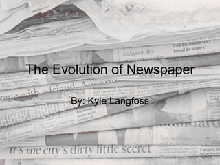The Evolution of Newspaper By: Kyle Langfoss 
