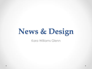News & Design 
Kara Williams Glenn 
 