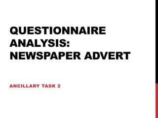 QUESTIONNAIRE
ANALYSIS:
NEWSPAPER ADVERT
ANCILLARY TASK 2
 