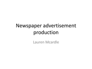 Newspaper advertisement
      production
      Lauren Mcardle
 