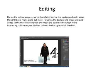 Editing
During the editing process, we contemplated leaving the background plain as we
thought Nicole might stand out more...
