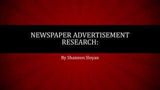 By Shannon Sloyan
NEWSPAPER ADVERTISEMENT
RESEARCH:
 