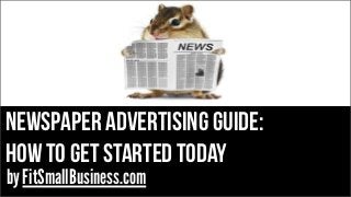 Newspaper Advertising guide:
how to get started today
by FitSmallBusiness.com
 