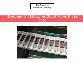 The Business
Research Company
Newspaper and Magazines Global Market Briefing
2016
 