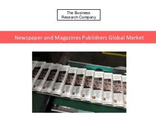 The Business
Research Company
Newspaper and Magazines Publishers Global Market
Analytics Report
 