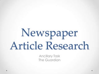 Newspaper
Article Research
     Ancillary Task
     The Guardian
 