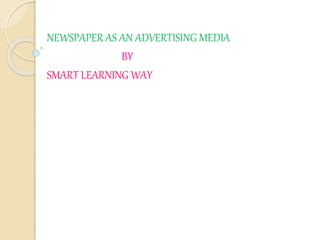 NEWSPAPER AS AN ADVERTISING MEDIA 
BY 
SMART LEARNING WAY 
 