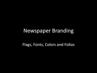Newspaper Branding

Flags, Fonts, Colors and Folios
 