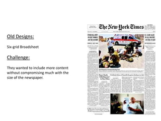 Old Designs:
Six-grid Broadsheet

Challenge:
They wanted to include more content
without compromising much with the
size of the newspaper.
 