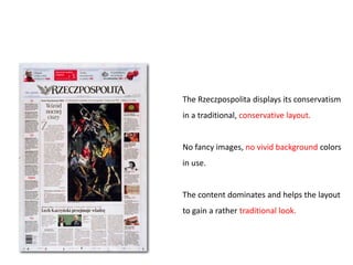 The Rzeczpospolita displays its conservatism
in a traditional, conservative layout.


No fancy images, no vivid background colors
in use.


The content dominates and helps the layout
to gain a rather traditional look.
 