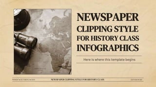 NEWSPAPER
CLIPPING STYLE
FOR HISTORY CLASS
INFOGRAPHICS
Here is where this template begins
MONDAY ● OCTOBER 2 ● 20XX NEWSPAPER CLIPPING STYLE FOR HISTORY CLASS EDITION Nº 001
 
