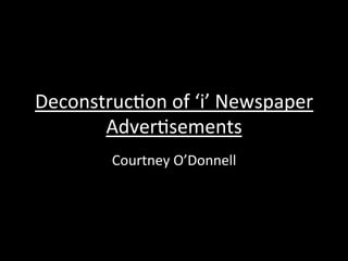 Deconstruc*on	
  of	
  ‘i’	
  Newspaper	
  
Adver*sements	
  
Courtney	
  O’Donnell	
  
 