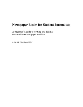 Newspaper Basics for Student Journalists
A beginner’s guide to writing and editing
news stories and newspaper headlines
© David J. Climenhaga, 2009
 
