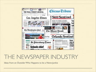 THE NEWSPAPER INDUSTRY
Ideas from an Outsider Who Happens to be a News-Junkie

 