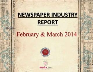 NEWSPAPER INDUSTRY
REPORT
February & March 2014
 