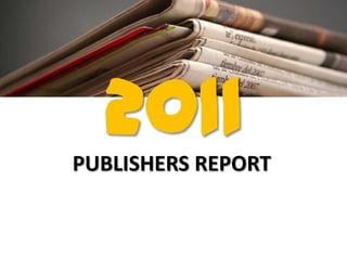 2011
PUBLISHERS REPORT
 
