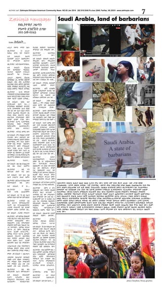 ዘኢትዮጵያ ጋዜጣ Zethiopia Ethiopian American Community News NO.82 Jan 2014 202 518 0245 P.o.box 2049, Fairfax, VA 22031 www.zethiopia com

Zethiopia Newspaper

7

Saudi Arabia, land of barbarians

የዘኢትዮጵያ ጋዜጣን
የዓመት ደንበኝነት ይግዙ
202-518-0245

ከገጽ6
ጡረታ

ስብሐት....
የወጣ!

መዓት

ዘኢትዮጵያ - ኦ!
ከወጡ በኋላ ነው

አለ።
ጡረታ
የገቡት?

አቶ
ስብሐትእሱማ
አይደለም ጡረታ አልወጡም።
እና
ምንድነው
ስህተቱ?
ዘኢትዮጵያ - እናኮ በህገመንግንስቱ..
አቶ
ስብሐትሆኖ
ከመከላከያ
ግኑኘነት የለውም
አሰራልኝ
ካለ

ጄኔራል
ሚኒስቴር
ኮንትራት
ያሠራል።

(ጡረታ
ያልወጣ
ጄኔራል
ከመከላከያ ጋር ግኑኝነት የለውም
ስብሐት ወደ ወደ ኢትዮጵያ
ከተመለሱ በኋላ ሰሞኑን በወጣው
አዋጅ መከላከያ ወታደሮችን ወደ
ሲቪል አዛውሮ ማሰራት ይችላል)
ዘኢትዮጵያ - ስጋቱ ምድነው
መከላከያው በገንዘብ እየበለፀገ ከሄደ
በራሱ እየደረጀ ከሄደ ግብጽ ውስጥ
ያለው ዓይነት ሊከሰት ይችላል....
አቶ ስብሐት- አዪዪ በቃ
እናቋርጠው ይህን ነገር.....!
ምንመሰለህ ዘስሞለስት ዘፑረስት
አርሚ ደመወዛቸው አሁን ከእጅ
ወደ አፍ ነው አሁን ስሌት ውስጥ
ገብተህ አጠቃላይ የአገሪቱን ገቢ
የነፍስ ወከፍ ገቢውንና ብታይ
ለአርሚው የሚመደበው በጀት
በጣም በጣም ትንሽ ነው።
የኢትዮጵያ አርሚ ኢኮኖሚካሊ
እየጠነከረ
ከሄደ
የሚለው
ከጅቡቲምኮ
አይወዳደርም።
ዘመድ
አለህ
ወታደር?
ዘኢትዮጵያ - ወታደር ዘመዴ ነው!
አቶ ስብሐት- ምን መሰለህ? በጣም
የተራቆተ ነው። እየጮህን ነው
ደመወዝ መጨመር አለበት እያልን።
ኢኮኖሚካሊ ምን ሶርስ አለው?
ምንም የገቢ ምንጭ የለውም።
ከመንግሥት በጀት የሚሰጠው
ነው። ግብጽ 30-35 ፐርሰንት
ቱርክም እንደሱ ነው። አሁን 25
ሳንቲም ገቢ የለውም። 25 ሳንቲም
ነው የምልህ ። እና የኢትዮጵያ አርሚ
በኢኮኖሚ እየበለጸገ እውይይይይ!!
ዘኢትዮጵያ

-

የራሱን....

አቶ ስብሐት- በል በል እንጨርሳት
እሺ በል ቀጠሮ አለችኝ።
ዘኢትዮጵያ
ስለፕሬሱ ያሉት

እሺ
ነገር

ግን
አለ።

አቶ ስብሐት- በቃ ሌላ ጊዜ
አሁን ይብቃን! ቀጠሮ አለኝ።
ዘኢትዮጵያ - እሺ አሁን እንጨርሳለን
ስላመላለሱኝ
ብዬ
ነው።
አቶ

ስብሐት-

ዋ

እ!....

ዘኢትዮጵያ
እዚህጋ
አንድ
ጥያቄ
ልጠይቅዎት
አቶ ስብሐት- እና ኸ በቃ አሁን
አምስት ደቂቃ ብቻ ነው ያለኝ ልሂድ!
ዘኢትዮጵያ - አንዳንድ ጊዜ
ዋጋ ሰጥተን የምናከብራቸው
ነገሮች ላይ የተንጠለልንባቸው
ታሪካዊ መሠረቶች ላይ እርስዎ
ሲፋለሙ አያለሁ አንዳንድ ጊዜ...
አቶ ስብሐት- ታሪካዊ መሠረት?
ዘኢትዮጵያ - አዎ ለምሳሌ የአክሱም
ጉዳይ የኤርትራ ጉዳይ..እዚያ ውስጥ
መግባት ስላለፈልግኩ ነው።
የአክሱምን ታሪክ በሚመለከት
ያነሷቸው ነገሮች አሉ። ካለፈው ነገር
ጋር የመጣላት... ለምሳሌ ከንጉሠ
ነገሥቱ ጋር ለምን ያስፈልጋል
አሁን? እርስዎ በተደጋጋሚ...
ለምሳሌ የንጉሠ ነገሥቱ ሐውልት
ለአፍሪካ ያደረጉት አስተዋጽኦ
አለ። የሳቸው ሐውልት እዚያ
ውስጥ የለም። አሁን
የርስዎ
አስተያየት እዚያ ላይ ምንድነው?
(ተስፈንጥረው ተነሱ ጣቶቻቸውን
እያፋጩ ወዲያና ወዲህ ራመድ
አሉ። አብቅተናል በሚል መልክ..)

የኢሰነስ ቀስቅሶት ካዛብላንካና
ሞንሮቪያ ይሄ ሞደሬሽን ነው...
ዘኢትዮጵያ
አላደረጉም

-

አስተዋጽኦ
ነው?

አቶ ስብሐት- ለአፍሪካ ህብረት?
ሞደሬሽን ነው። ሞደሬሽንኮ
አስተዋጽኦ አይደለም። ሁለተኛ
ኢትዮጵያ አትመርጥም። መራጭ
ኮሚቴውኮ ክራይቴሪያ አለው።
(በጣም እየተናደዱ መጡ)
ዘኢትዮጵያ - ይህንኮ ሊነግሩኝ ይችሉ
ነበር ለምን ተናደዱ? ለምድነው
የሚናደዱት አንዱ የሚገርመው ነገር
ይሄ ነው። እንደዚህ ያለ ጥያቄ.....
አቶ ስብሐት- መናደዴ አይደለም
ጊዜው
አምስት
ደቂቃ?
ዘኢትዮጵያ - ገባኝ ጥያቄዎኮ
እርስዎ እንዲያውም ለጥያቄ ግድ
የለዎትም ለምንድነው እንደዚህ
የሆኑት? እኔ ላላውቅ እኮ
እችላለሁ። ለምድነው ሁሉ ነገር ....
አቶ ስብሐት (ሳቅና ምልስ
ብለው.....) ምን መሰለህ ያለቀው
ህዝብ ሊሞት ነው በህይወቱኮ
ነው
የተቀበረው
ጅብኮ...
ዘኢትዮጵያ - ሰውኮ በየትኛውም
ሥርዓት ያልቃል በዚህም ሥርዓት
በናንተም ያልቃል። ሰው የማለቁ
ነገር አይደለም። ሰው ማለቅ ሰው
መግደልን በሞኖፖል የያዘ የለም ።
አቶ ስብሐት- ጥይት እምቢ ያለን
ሰው ጥያት አጉርሰው በሽታውም
ረሀቡም እንዳይነገር ስማቸው
እንዳይቆሽሽ እልቂቱ እኛኮ አሁንም
የሚያታግለን ያለፈው ሰው እንዴት
እንደሞተ እያስታውሰን ነው።
እና ለአፍሪካው ለመራጭ ኮሚቴ
ይሄ እንኳ የቀረበ አይመስለኝም።
ግን ይሄ
ሳይሆን የኢትዮጵያ
ህዝብ የተሰቃየው ስቃይ ሲታይ
በጠቅላላውም ሲታይ በሁሉ ነገር
መጨረሻ ነበርን። በትምህርትም
ሱዳን አርባሺ ሲመዘግብ እኛ አንድ
ሺ ነበርን። አጼ ኃ/ሥላሴ ትምህርት
ልጄ ነው ሲሉ አንድ ሺኮ ነው....
ዘኢትዮጵያ
አቅሙ
አይመስልዎትም?
የአገሪቱ
አቅም ያኔ ገና መጀመራቸውኮ
ነው፤ ፋውንዴሽን መሠረቱ
አልነበረም። ገና አዲስ ነው።ከባዶ
ነገር ነው የጀመሩት። ምንም
ነገር ባልነበረበት ሁኔታ ነው
ትምህርት ቤት እየተሠራ የነበረው።
እርስዎ የዚያ ውጤት ነዎት፤
የዚያ ትምህርት ውጤት ነዎት፣
እርስዎ የእሳቸው ውጤት ነዎት!
አቶ ስብሐት- እኛ ያገኘነው ኢኮኖሚ
ያንሳልኮ አጼ ኃ/ሥላሴ ከነበሩበት...
ዘኢትዮጵያ - ለምን ያ ሆነ?
ስላልፈለጉ ነው? የሳቸው ቻሌንጅ
ምንድን ነበረ? እናንተም ጋ
ተመሳሳይ ነገር ነው የሚሆነው።
አሁን ምንድነው ነው ይሄ ነገር ?
ኢህአዴግም በቃ ነገ ሲያልፍ ይህ
ሁሉ ነገር መደመሰስ የለበትም።
ምክንያቱም ያለፈውን ማክበር
ስንጀምር ነው ይህኛውንም
ማክበር
የምንጀምረው።
ከነስህተቱ ከነምኑ ማለት ነው።
አቶ ስብሐት- ያለፈውንኮ እንደኛ
ያከበረኮ የለም። ሰውየው...
ዘኢትዮጵያ
ጎናቸው ምድነው
ለምሳሌ
የንጉሠ

(አስተያየት) በሳዑዲ አረቢያ አልፎ አልፎ ሲታይ የኖረ ነው። እንባና ደም እንደ ጅረት ፈሷል፣ ሰው ታንቆ በየዛፉ
ይንጠለጠላል፣ አንገት በሰይፍ ይቀላል፣ እጅ ይጎመዳል፣ ሰውነት በካራ ይቆራረጣል፣አካል በጩቤ ይጨቀጨቃል የራስ ቅል
አናት በጫማ ይደፈጠጣል ሴት ልጅ ለአስር ትደፈራለች። ከእነዚህ አንዳንዶቹ ሰሞኑን በኢትዮጵያውን ላይ ተፈጽመዋል።
በመሆኑም ላይ እንደሌላው ሁሉ ይህን ግፍ እድሜ ልካቸውን የማይረሱ ኢትዮጵያውያን ተፈጥረዋል። ምክንያቱም እነሱም
ደርሷቸዋል። በዩቱብ ቪዲዮና በማህበራዊ ድህረገጾች ስፍር ቁጥር የሌላቸውን አሰቃቂ ምስሎችን መቀባበልና መወያየት
ይዘዋል። ለቁጣቸው ማስተንፈሻ መንገድ ቢያጡም ከያሉበት የዓለም አገራት ጩኸታቸውን በተቃውሞ ሰልፎች አሰምተዋል።
ይህን ስለፈጸሙት የሳዑዲ አረቢያ ሰዎች አረመኔነት ከእንግዲህ ለልጆቻቸው ሲናገሩ ይኖራሉ። ገንዘብ ብቻውን የሠለጠነ
ህዝብ ማፍራት እንደማያስችል ሳዑዲዎቹ ማስተማሪያ ምሳሌ ይሆኗቸዋል።ፊታቸውንም ወደራሳቸው እንዲመልሱ ይረዳቸዋል።
ሰዎችን ለስደት እየዳረገ በሞራል መቃብር ላይ ልማትን እገነባለሁ መንገድ እየሠራሁ ሰዎችን አፈናቅላለሁ። ፈጣን ኢኮኖሚ
እያስመዘግብኩ ዜጎቼን ለምናምንቴዎቹ ግርድና ባርነት እዳርጋለሁ የሚለውን መንግሥትና ሥርዓታቸውን እንዲመለከቱ ትምርህት
ይሆናቸዋል። የቡና ኤክስፖርት እየቀነሰ ለባርነት ወደውጭ የሚላከው የዜጎች ጉልበት እየጨመረ ከሄደ ችግሩ ከቤት ነው። ይህም
ሆኖ መንግሥት እስካሁን 120ሺ ኢትዮጵያውያንን መመለሱን ገልጿል። 350ሺ የሚሆኑት አሁንም እዚያው በህጋዊነት የእየኖሩ
መሆኑ ይሰማል። ስለነሱም የወደፊት እጣ ማሰብ ይገባል። ከታች የሚታየው ፎቶ ግራፍ በዋሽንግተን ዲሲ ከተደረጉ ሰልፎች
አንዱ ነው።

ጠንካራ
የሳቸው?
ነገሥቱ?

አቶ ስብሐት- ኽ በቃ ከነበረው ነው
የምነሳው አንድ ያደረጉት ብሄራዊ
ጦር፣ ሴንትራል አርሚ ነው።
ሁሉ ራስ የየራሱ ጦር ነበረው።
ራስ ኃይሉ የራሳቸው ሠራዊት
ነበራቸው ራስ ስዩምም የራሳቸው
ነበራቸው...ትምህርት ግን እኔ
ተማርኩና የኢትዮጵያ ህዝብ ተማረ
ማለት አይደለም። እኔ የተማርኩት
የባለባት ልጅ ስለነበርኩ ነው።

(ወዲያው በሁኔታው በመጸጸት
መልክ ፈገግ ብለው ተመለሱና)
ምን መሰለህ እኔኮ የማይገባኝ
ምን መሰለህ 300 ይሄ ሁሉ
እልቂት ይሄ ሁሉ ውድመት...

ዘኢትዮጵያ - የደሀ ልጆችም ነበሩ ።
የደሀ ልጆችም ገብተዋል ትምህርት
ቤት። እንዲያውም ለምንድነው
የደሀ
ልጆች
የምታስገቡት
ትምህርት ቤት ተብለው ነበር
ንጉሠ ነገሥቱ የሚወቀሱት።
ይተቻሉም
የተባሉት...
እንግዲህ ስናነብ ሊትሬቸሩን...

ዘኢትዮጵያ
ቆይ
ቆይ
የአፍሪካንኮ አሁን የምናወራው?

አቶ
ኤግዛክትሊ!

አቶ
ስብሐትየአፍሪካም
ቢሆን
ሊትሬቸሩ
አለ።
ሞደሬተርና ኮኦርድኔተር አንድ
አይደሉም።
የሰብስታንስና

ዘኢትዮጵያ
የሀብታም

ምነው ጋሽ ስብሐት ? (በፈገግታ)

ይባል
-

ስብሐትነበር።

እና የደሀና
አልነበረም::

አቶ ስብሐት- በቃ በቃ አሁን.....!

photo Clearphoto. Dereje getachew

 