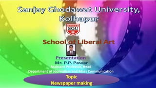Technology and Techniques
Practical-01
Introduction to Newspaper
&
Practical-02
Designing Newspaper
Mr.P.P.Pawar
Topic
Newspaper making
Assistant Professor, Head
Department of Journalism and Mass Communication
 