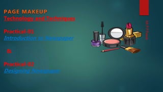 Mr.P.P.Pawar
Technology and Techniques
Practical-01
Introduction to Newspaper
&
Practical-02
Designing Newspaper
 