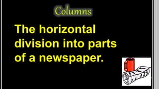 The imaginary horizontal 
line that divides the 
newspaper equally into two 
parts. 
 
