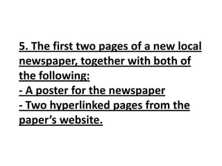 5. The first two pages of a new local
newspaper, together with both of
the following:
- A poster for the newspaper
- Two hyperlinked pages from the
paper’s website.
 