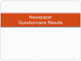 Newspaper
Questionnaire Results
 