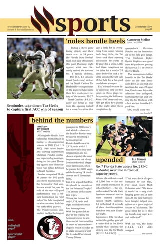www.fsunews.com //
fsview & florida flambeau                                                      sports                  ‘noles handle heels
                                                                                                                                                                                26october2009




                                                                                                                                                                        Cameron Mellor
                                                                                                                                                                        sports editor
                                                                                                                                                                                        page8




                                                                                                            Riding a three-game       saw a little bit of every-      quarterback        Christian
                                                                                                       losing streak and their        thing from junior running       Ponder set the Seminoles
                                                                                                       worst start in 34 years,       back Greg Little, the Tar       up in the field goal range.
                                                                                                       the Florida State football     Heels took their opening        True freshman kicker
                                                                                                       team took care of business     possession 80 yards in          Dustin Hopkins was good
                                                                                                       this past Thursday night       10 plays for a score. Little    from 48 yards out, putting
                                                                                                       against what was for-          had three receptions on         the score at 7-3 in favor of
                                                                                                       merly ranked the nations’      the drive for a total of 53     the Tar Heels.
                                                                                                       No. 3 ranked defense..         yards before he took a re-          The momentum shifted
                                                                                                           FSU (3-4, 1-3 Atlantic     verse around the left side      heavily in the Tar Heels’
                                                                                                       Coast Conference) defeat-      of the field for a five-yard    favor on the next Semi-
                                                                                                       ed the North Carlina Tar       touchdown scamper.              nole drive, as on first and
                                                                                                       Heels in the closing minutes      FSU’s first drive saw lit-   ten from his own 27-yard
                                                                                                       of the game to take home       tle success as they lost two    line, Ponder was hit as the
                                                                                                       their first conference vic-    yards on three plays be-        offensive line collapsed,
                                                                                                       tory of the season, 30-27.     fore punting the ball away.     fumbling the ball and set-
                                                                                                         North Carolina (4-3, 0-3)    After a UNC three-and-out,      ting the Tar Heels up with
                                                                                                       came out firing as they        FSU got their first points      a first and ten from the 12-
                 Jacobbi McDaniel celebrates victory over North Carolina // photo by Gerry Broome/AP




                                                                                                       took the opening kickoff       of the night after three        yard line.
                                                                                                       for a score. In a drive that   completions by                     UNC would score two
Seminoles take down Tar Heels

                                                                                                                                                                                     see handle7
to capture first ACC win of season


                            behind the numbers
                                                                                                       pass play in FSU history
                                                                                                       and added credence to
                                        Andrew

                                                                                                       the fact that Ponder may
                                        Dymburt

                                        Although the Florida State
                                        staff writer

                                                                                                       be quietly becoming a
                                       Seminoles football team is                                      Seminole great.
                                       having a dissappointing                                         Ponder has thrown for
                                       season in 2009 (3-4, 1-3                                        2,176 yards with 12
                                       ACC), their team leader                                         touchdowns to only one
                                       and starting quarterback                                        interception and has
                                       Christian Ponder contin-                                        shown arguably the most
                                       ues to put up big numbers,                                      improvement out of any
                                       doing so this past Thurs-                                       Seminole football player
                                                                                                                                      upended                               Liz Brown
                                       day against one of the na-                                      since last season, when
                                                                                                                                                                            staff writer

                                       tion’s top rated defenses                                       he passed for 2,006 yards
                                       in North Carolina.
                                                                                                                                      No. 7 Florida State upsets No. 2 UNC
                                                                                                       while throwing 14 touch-
                                         Ponder completed 33-of-
                                                                                                                                      in double overtime in front of
                                                                                                       downs and 13 intercep-
                                       40 passes for 395 yards                                                                        In front of a sold-out crowd    “That was a heck of a per-
                                                                                                       tions.
                                                                                                                                      capacity crowd

                                       and three touchdowns in                                                                        of 2,000 fans — the sec-        formance by our kids,”
                                                                                                       Can it be argued that Pon-
                                       the Seminoles’ first con-                                                                      ond largest attendance in       FSU head coach Mark
                                                                                                       der should be considered
                                       ference win of the year. In-                                                                   school history — the sev-       Krikorian said. “We knew
                                                                                                       for the Heisman Trophy?
                                       side of his near 400-yard                                                                      enth-ranked Florida State       it would be a very chal-
                                                                                                       The answer to that ques-
                                       performance was a 98-                                                                          Seminole women’s soccer         lenging game and it sure
                                                                                                       tion is yes.
                                       yard bomb down the right                                                                       team stunned second-            was. All the fans that were
                                                                                                       Tebow has thrown for
                                       side of the field completed                                                                    ranked North Carolina,          here tonight helped con-
                                                                                                       only 1,159 yards and
                                       to wide receiver Rod Ow-                                                                       3-2 in the final 12 seconds     tribute to a great night of
                                                                                                       eight touchdowns with
                                       ens in the third quarter.                                                                      of their double-overtime        soccer in Tallahassee. The
                                                                    four interceptions.
                                       The Ponder-Owens con-                                                                          matchup this past Thurs-        good news for us is that
                                                                    With five games left to
                                       nection tied for the longest                                                                   day night.                      we found a way to get a re-
                                                                    play in the season, the
                                                                    Seminoles need to win                                             Sophomore Ella Stephan          sult in the end.”
also,                                                               three out of their next five                                      netted the golden goal off
                                                                                                                                      a corner kick in the 110th      With the win, the Tribe
volleyball                                                          in order to become bowl-
                                                                                                                                      minute that clinched the        (13-2-1,  6-1-1   ACC)
page7                                                               eligible, which includes an
                                                                    in-state showdown with                                            victory over the Tar Heels      snapped
sports brief                                                        No.1 ranked Florida and                                           (12-2-1, 5-2-0 ACC).                             see upset6
page9                                                               Timmy Tebow.
 