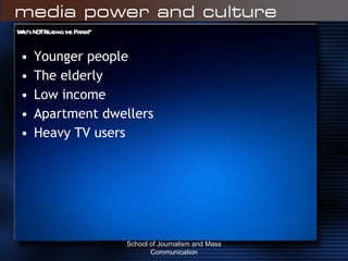 Who’s NOT Reading the Paper? Younger people The elderly Low income Apartment dwellers Heavy TV users School of Journalism and Mass Communication 