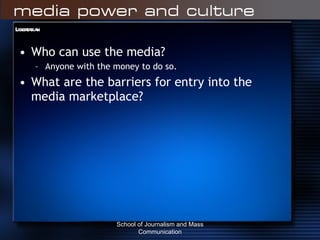 Libertarian Who can use the media? Anyone with the money to do so. What are the barriers for entry into the media marketplace? School of Journalism and Mass Communication 