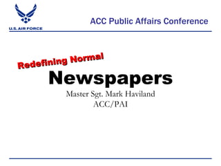ACC Public Affairs Conference   Newspapers Master Sgt. Mark Haviland ACC/PAI Redefining Normal 
