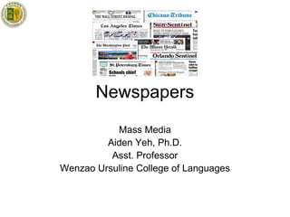 Newspapers
           Mass Media
         Aiden Yeh, Ph.D.
          Asst. Professor
Wenzao Ursuline College of Languages
 