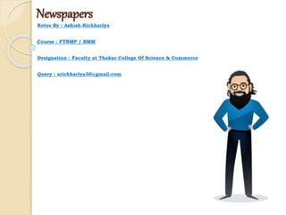 Newspapers
Notes By : Ashish Richhariya
Course : FTNMP / BMM
Designation : Faculty at Thakur College Of Science & Commerce
Query : arichhariya30@gmail.com
 