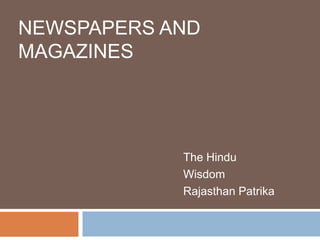 NEWSPAPERS AND
MAGAZINES

The Hindu
Wisdom
Rajasthan Patrika

 
