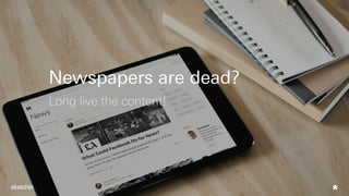 Newspapers are dead?
Long live the content!
 