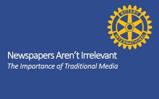 NewspapersAren’tIrrelevant
The Importance of Traditional Media
 