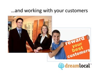 …and working with your customers
 