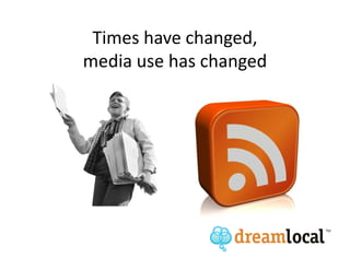 Times have changed,
media use has changed
 