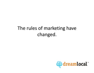 The rules of marketing have
         changed.
 