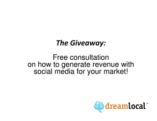 The Giveaway:
        Free consultation
on how to generate revenue with
  social media for your market!
 