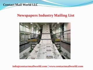 Newspapers Industry Mailing List
Contact Mail World LLC
info@contactmailworld.com | www.contactmailworld.com
 