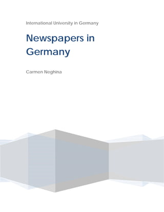 International University in Germany


Newspapers in
Germany
Carmen Neghina




                                      07
 