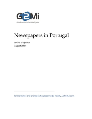 Newspapers in Portugal
Sector Snapshot
August 2009




For information and analysis on the global media industry, visit G2Mi.com.
 