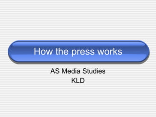 How the press works AS Media Studies KLD 