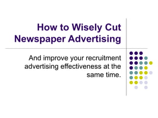 How to Wisely Cut Newspaper Advertising And improve your recruitment advertising effectiveness at the same time. 