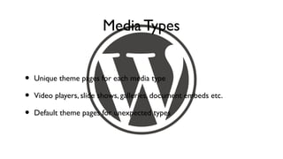 Media Types


•   Unique theme pages for each media type

•   Video players, slide shows, galleries, document embeds etc.

•   Default theme pages for unexpected types
 